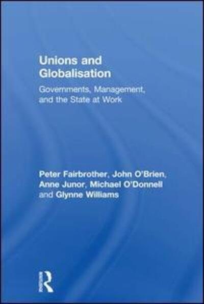 Cover for Fairbrother, Peter (RMIT University, Australia) · Unions and Globalisation: Governments, Management, and the State at Work - Routledge Studies in Employment and Work Relations in Context (Paperback Book) (2015)