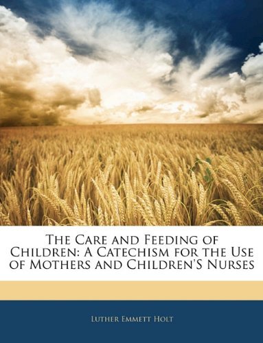 Cover for Luther Emmett Holt · The Care and Feeding of Children: A Catechism for the Use of Mothers and Children's Nurses (Paperback Book) (2010)