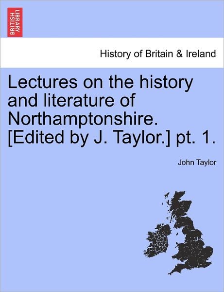 Cover for John Taylor · Lectures on the History and Literature of Northamptonshire. [edited by J. Taylor.] Pt. 1. (Paperback Book) (2011)