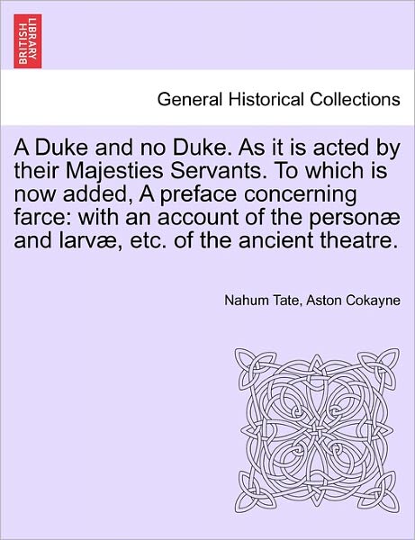 A Duke and No Duke. As It is Acted by Their Majesties Servants. to Which is Now Added, a Preface Concerning Farce: with an Account of the Personae and L - Nahum Tate - Books - British Library, Historical Print Editio - 9781241693633 - May 1, 2011