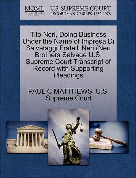 Tito Neri, Doing Business Under the Name of Impresa Di Salvataggi Fratelli Neri (Neri Brothers Salvage U.s. Supreme Court Transcript of Record with Su - Paul C Matthews - Books - Gale Ecco, U.S. Supreme Court Records - 9781270402633 - October 28, 2011