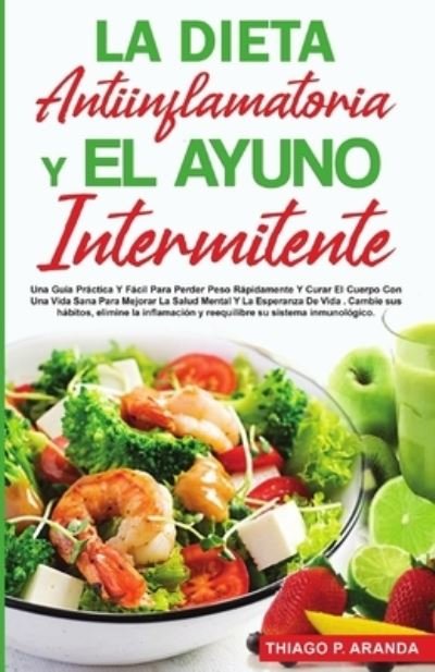 Cover for Thiago P Aranda · La Dieta Antiinflamatoria Y El Ayuno Intermitente (Paperback Book) (2021)