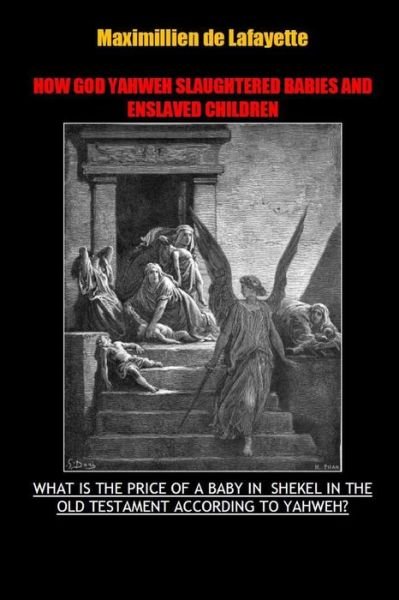How God Yahweh Slaughtered Babies and Enslave Children. - Maximillien De Lafayette - Bøger - Lulu.com - 9781312535633 - 19. september 2014
