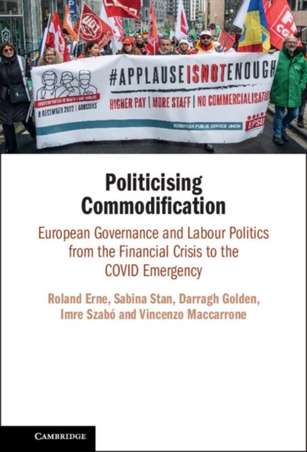 Cover for Erne, Roland (University College Dublin) · Politicising Commodification: European Governance and Labour Politics from the Financial Crisis to the Covid Emergency (Hardcover bog) (2024)