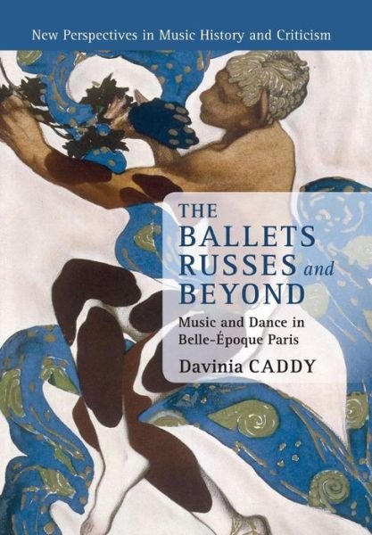 Cover for Caddy, Davinia (University of Auckland) · The Ballets Russes and Beyond: Music and Dance in Belle-Epoque Paris - New Perspectives in Music History and Criticism (Paperback Book) (2016)