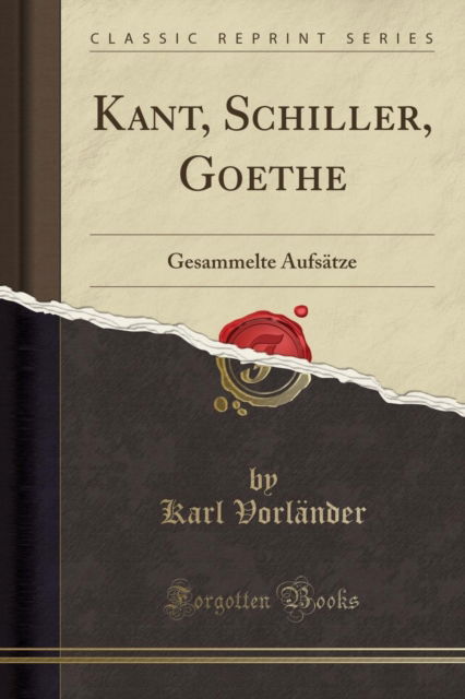 Cover for Karl Vorlander · Kant, Schiller, Goethe : Gesammelte Aufsatze (Classic Reprint) (Paperback Book) (2018)