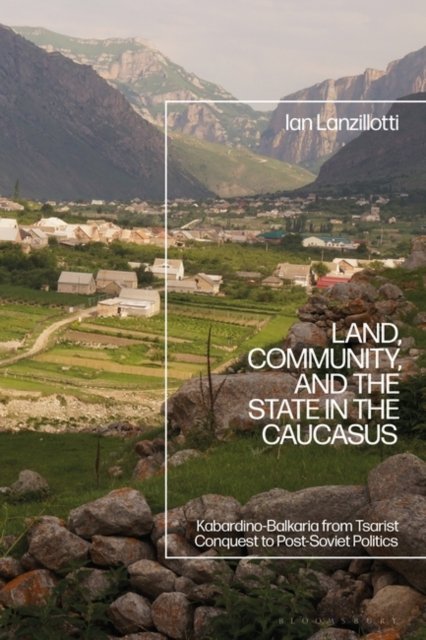 Cover for Lanzillotti, Ian (Bethany College, USA) · Land, Community, and the State in the Caucasus: Kabardino-Balkaria from Tsarist Conquest to Post-Soviet Politics (Paperback Book) (2023)