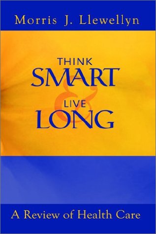 Cover for Morris &quot;J&quot; Llewellyn · Think Smart and Live Long: a Review of Health Care (Paperback Book) (2002)