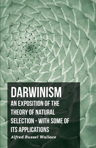 Darwinism - an Exposition of the Theory of Natural Selection - with Some of Its Applications - Alfred Russell Wallace - Książki - Wallace Press - 9781406755633 - 14 maja 2007