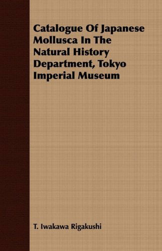 Catalogue of Japanese Mollusca in the Natural History Department, Tokyo Imperial Museum - T. Iwakawa Rigakushi - Books - Bowen Press - 9781408678633 - July 8, 2008