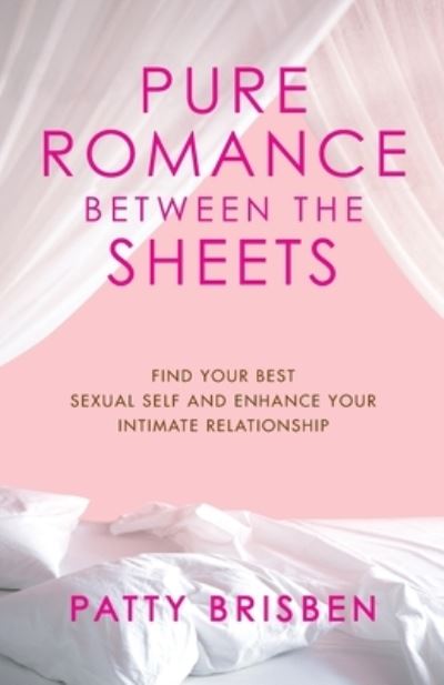 Pure Romance Between the Sheets : Find Your Best Sexual Self and Enhance Your Intimate Relationship - Patty Brisben - Books - Atria Books - 9781416572633 - September 12, 2015