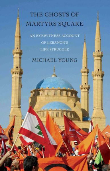 The Ghosts of Martyrs Square An Eyewitness Account of Lebanon's Life Struggle - Michael Young - Kirjat - Simon & Schuster - 9781416598633 - lauantai 18. lokakuuta 2014