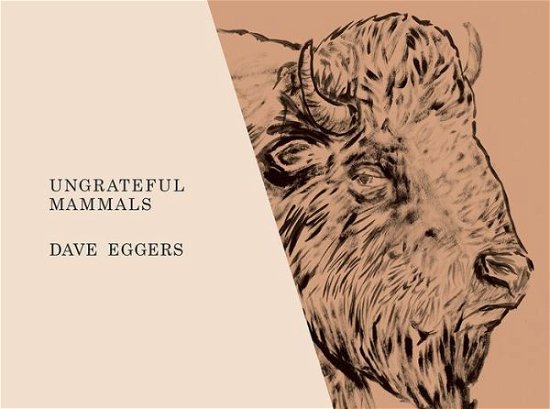 Cover for Dave Eggers · Ungrateful Mammals (Hardcover Book) (2017)