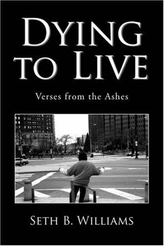 Dying to Live: Verses from the Ashes - Seth B. Williams - Books - Xlibris - 9781425789633 - November 28, 2007