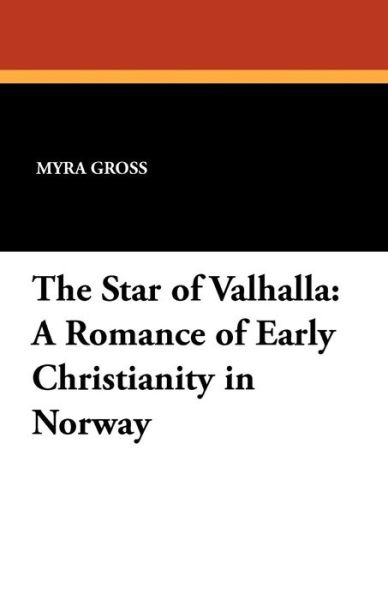 Myra Gross · The Star of Valhalla: a Romance of Early Christianity in Norway (Paperback Book) (2024)