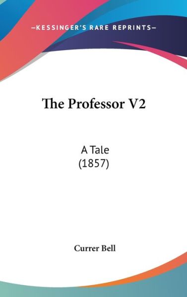 Cover for Currer Bell · The Professor V2: a Tale (1857) (Hardcover Book) (2008)