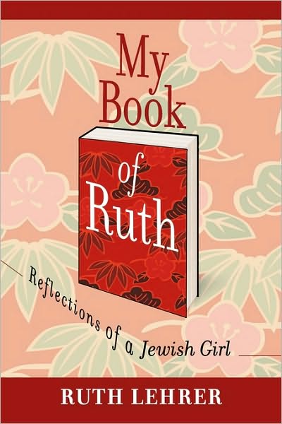 Cover for Ruth Lehrer · My Book of Ruth: Reflections of a Jewish Girl a Memoir in 36 Essays (Hardcover Book) (2010)