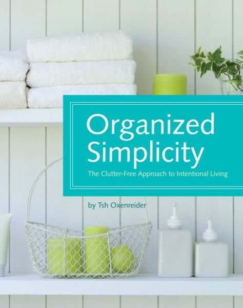 Cover for Tsh Oxenreider · Organized Simplicity: A Clutter-Free Approach to Intentional Living (Hardcover bog) (2010)
