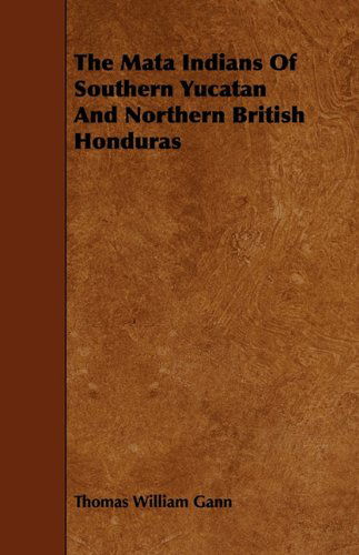 The Maya Indians of Southern Yucatan and Northern British Honduras - Thomas William Gann - Books - Codman Press - 9781444669633 - December 8, 2009
