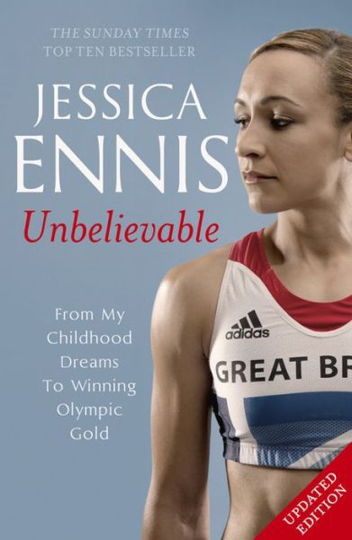 Cover for Jessica Ennis · Jessica Ennis: Unbelievable - From My Childhood Dreams To Winning Olympic Gold: The life story of Team GB's Olympic Golden Girl (Paperback Book) (2013)