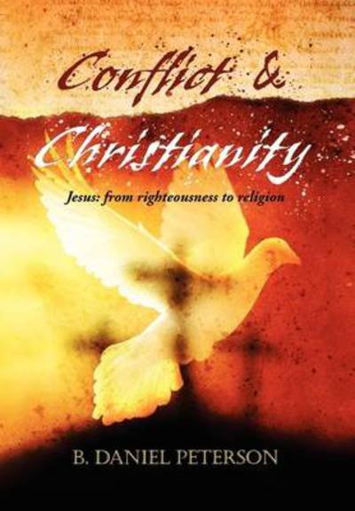 Conflict and Christianity - B Daniel Peterson - Books - Xlibris Corporation - 9781450075633 - May 26, 2010