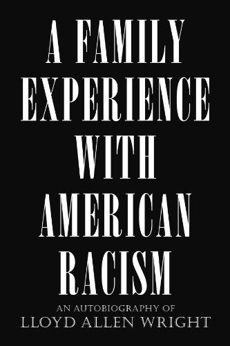 A Family Experience with American Racism: an Autobiography of Lloyd Allen Wright - Lloyd Allen Wright - Books - Xlibris, Corp. - 9781453537633 - August 6, 2010