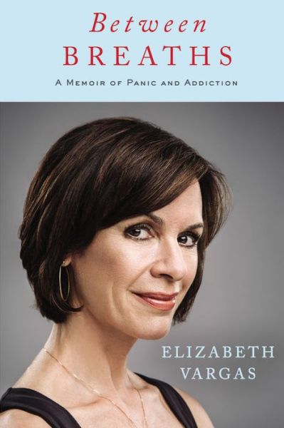 Cover for Elizabeth Vargas · Between Breaths: a Memoir of Panic and Addiction (Hardcover Book) (2016)