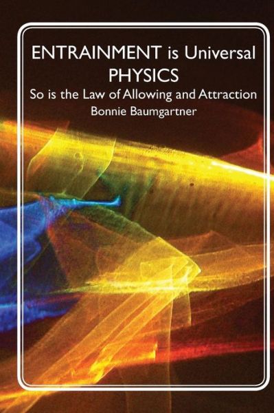 Cover for Bonnie Baumgartner · Entrainment is Universal Physics: So is the Law of Allowing and Attraction (Pocketbok) (2011)