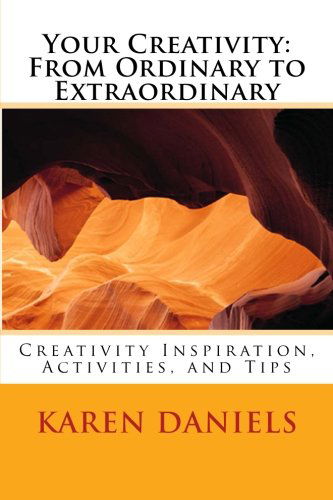 Cover for Karen Daniels · Your Creativity: from Ordinary to Extraordinary: Creativity Inspiration, Activities, and Tips (Paperback Book) (2011)