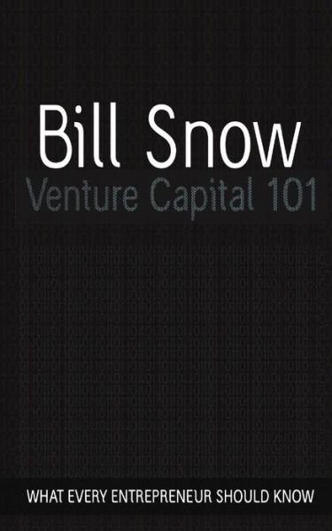 Venture Capital 101 - Bill Snow - Bücher - Createspace - 9781466241633 - 29. Mai 2015