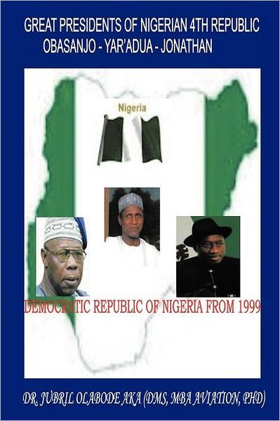 Dr. Jubril Olabode Aka · Great Presidents of Nigerian 4th Republic: Democratic Nigeria from 1999 (Pocketbok) (2012)