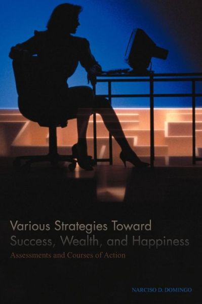 Cover for Narciso D. Domingo · Various Strategies Toward Success, Wealth, and Happiness: Assessments and Courses of Action (Paperback Book) (2012)