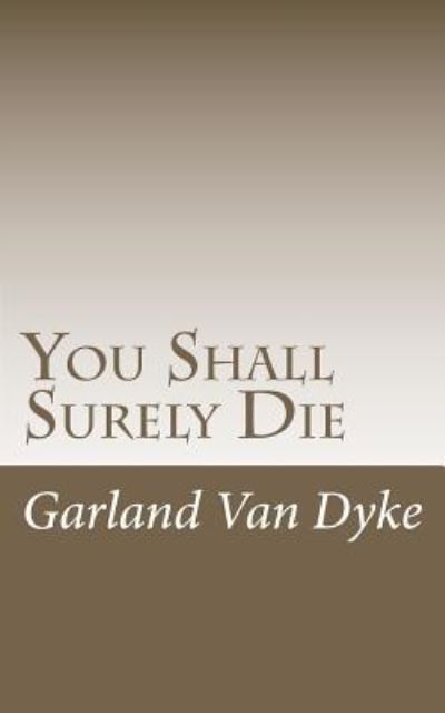 Cover for Garland Van Dyke · You Shall Surely Die: the Truth of the Matter (Paperback Book) (2011)