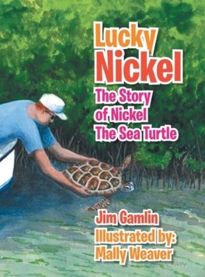 Cover for Jim Gamlin · Lucky Nickel: The Story of Nickel the Sea Turtle (Hardcover Book) (2012)