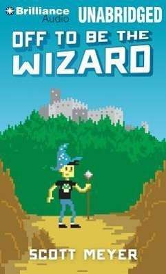 Off to Be the Wizard - Scott Meyer - Music - Brilliance Audio - 9781480577633 - March 18, 2014