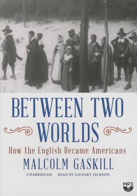 Cover for Malcolm Gaskill · Between Two Worlds: How the English Became Americans (MP3-CD) [Unabridged Mp3cd edition] (2014)
