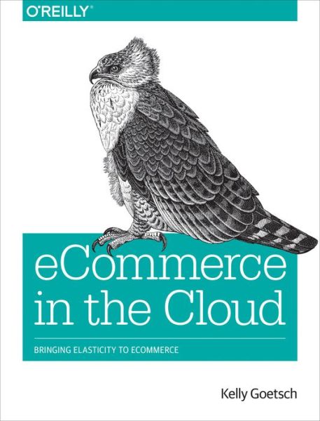 Ecommerce in the Cloud - Kelly Goetsch - Books - O'Reilly Media - 9781491946633 - June 10, 2014