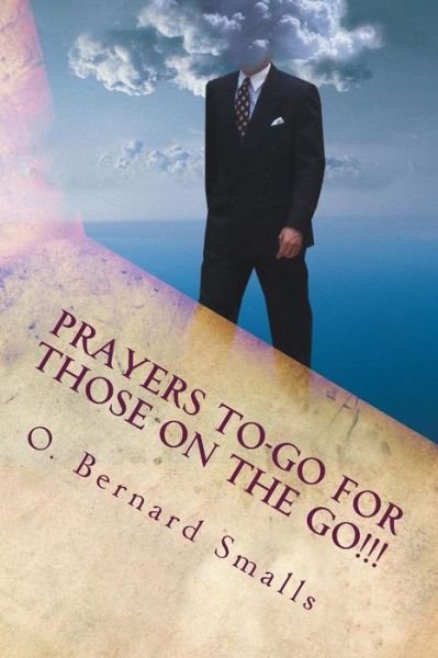 Cover for O Bernard Smalls · Prayers To-go for Those on the Go!!!: Quick Affirmative Prayers for a Positive Day (Paperback Bog) (2013)