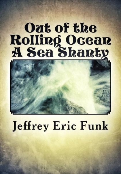 Cover for Jeffrey Eric Funk · Out of the Rolling Ocean: a Sea Shanty (Paperback Book) (2013)