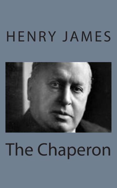 The Chaperon - Henry James - Bøger - Createspace - 9781494776633 - 23. december 2013