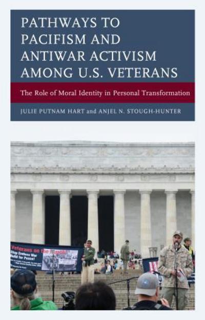 Cover for Julie Putnam Hart · Pathways to Pacifism and Antiwar Activism among U.S. Veterans: The Role of Moral Identity in Personal Transformation (Hardcover Book) (2017)
