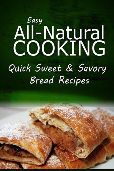 Cover for Easy Natural Cooking · Easy Natural Cooking - Quick Sweet &amp; Savory Bread Recipes: Easy Healthy Recipes Made with Natural Ingredients (Paperback Book) (2014)