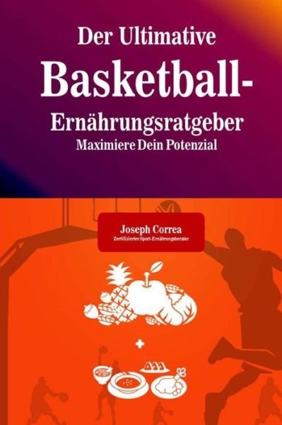 Cover for Correa (Zertifizierter Sport-ernahrungsb · Der Ultimative Basketball-ernahrungsratgeber: Maximiere Dein Potenzial (Paperback Book) (2014)