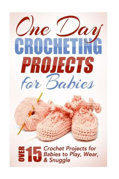 Cover for Elizabeth Taylor · One Day Crocheting Projects for Babies: over 15 Crochet Projects for Babies to Play, Wear &amp; Snuggle (Paperback Bog) (2015)