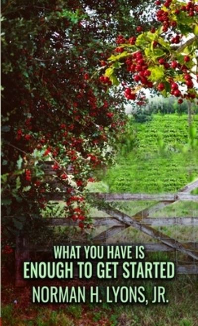 What You Have Is Enough To Get Started - Lyons, Norman H, Jr - Books - Movement Publishing - 9781513688633 - July 17, 2021