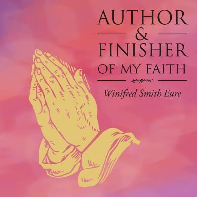 Cover for Winifred Smith Eure · Author &amp; Finisher of My Faith (Paperback Book) (2016)