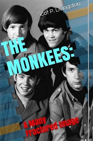 The Monkees: a Many Fractured Image - Scot P Livingston - Books - Createspace - 9781514694633 - June 24, 2015