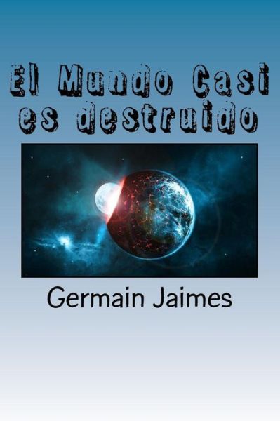 Cover for Germain Jaimes · El Mundo Casi Es Destruido: Sera Cierto? Solo Un Engano Mas? (Paperback Book) (2015)