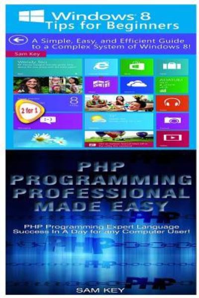 Windows 8 Tips for Beginners & PHP Programming Professional Made Easy - Sam Key - Livros - Createspace Independent Publishing Platf - 9781518737633 - 22 de outubro de 2015