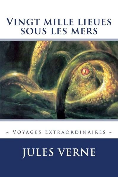 Vingt mille lieues sous les mers - Jules Verne - Books - Createspace Independent Publishing Platf - 9781519420633 - November 21, 2015